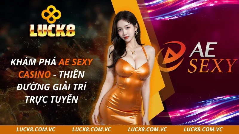 Khám Phá AE Sexy Casino – Thiên Đường Giải Trí 2025