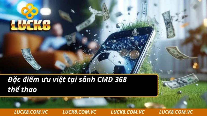 Khám phá nhiều ưu điểm của sảnh CMD 368 Sports