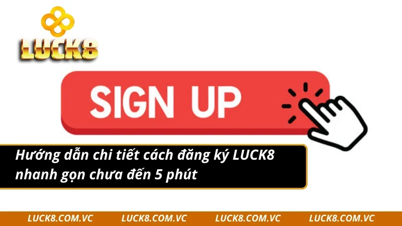 Hướng dẫn chi tiết cách đăng ký LUCK8