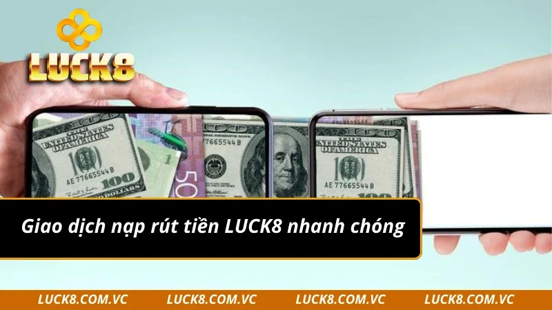 Đăng ký LUCK8 - Giao dịch nạp rút tiền nhanh chóng