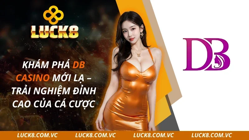 Khám Phá DB Casino Mới Lạ – Trải Nghiệm Đỉnh Cao 2025