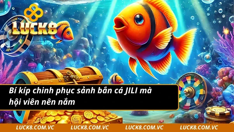 Bí kíp chinh phục sảnh JILI bắn cá mà hội viên nên nắm