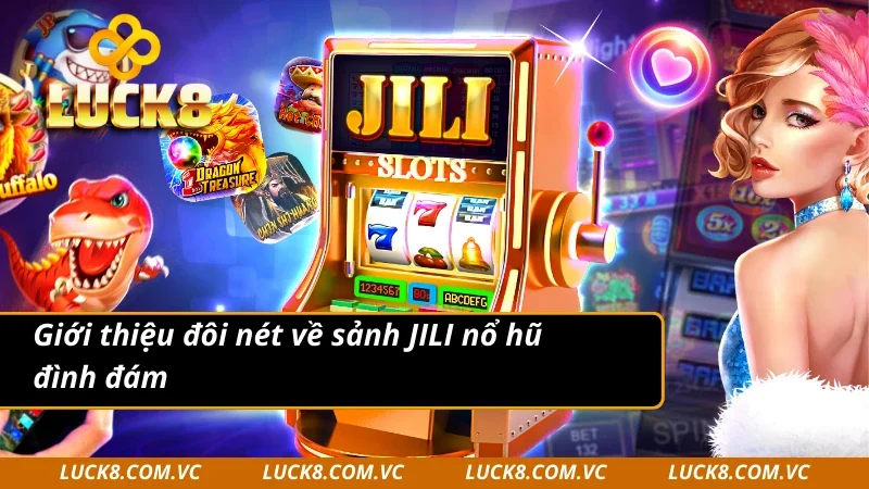 Giới thiệu đôi nét về sảnh JILI nổ hũ đình đám