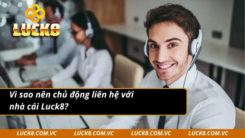 Lý do nên liên hệ với nhà cái Luck8 hỗ trợ