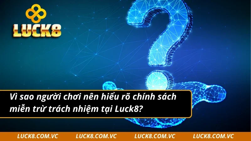 Hiểu rõ chính sách miễn trừ trách nhiệm tại Luck8