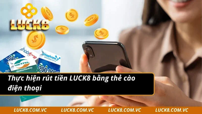 Thực hiện rút tiền LUCK8 bằng thẻ cào điện thoại nhanh gọn