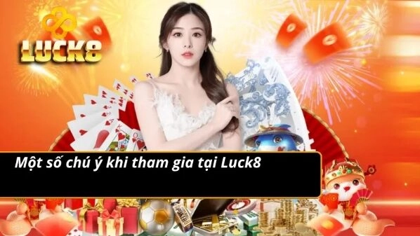 Một vài lưu ý cần bỏ túi khi tham gia tại Luck8