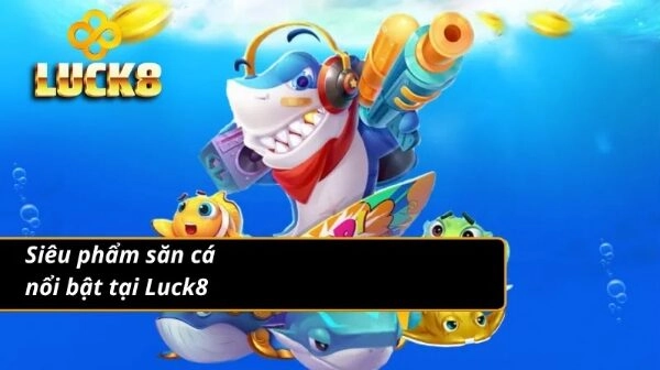 Siêu phẩm săn cá dễ chơi dễ hốt thưởng khủng