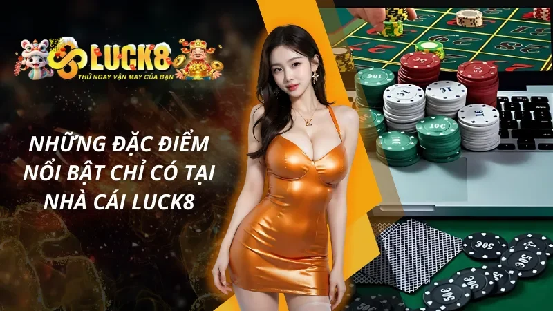 Các ưu điểm hấp dẫn có tại nhà cái siêu việt Luck8